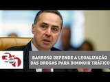 Ministro do STF, Luís Roberto Barroso defende a legalização das drogas para diminuir o tráfico