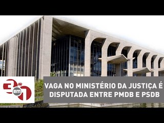 Vaga no Ministério da Justiça é disputada entre peemedebistas e tucanos