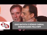 Eike Batista e Sérgio Cabral denunciados pelo Ministério Público Federal