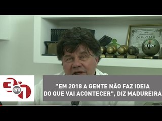 "Em 2018 a gente não faz ideia do que vai acontecer", diz Madureira
