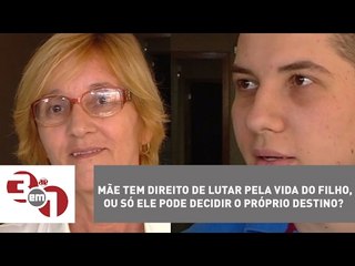 Mãe tem direito de lutar pela vida do filho, ou só ele pode decidir o próprio destino?