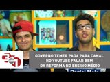 Governo Temer paga para canal no Youtube falar bem da reforma no Ensino Médio