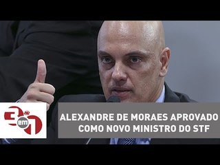 Alexandre de Moraes é aprovado como novo ministro do STF