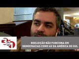 Andreazza: Reeleição não funciona em democracias como as da América do Sul