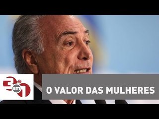Michel Temer diz ser agraciado por reconhecer o valor das mulheres