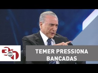 Michel Temer pressiona bancadas e ministros para garantir a aprovação de reformas