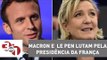 Emmanuel Macron e Marine Le Pen lutam pela Presidência da França