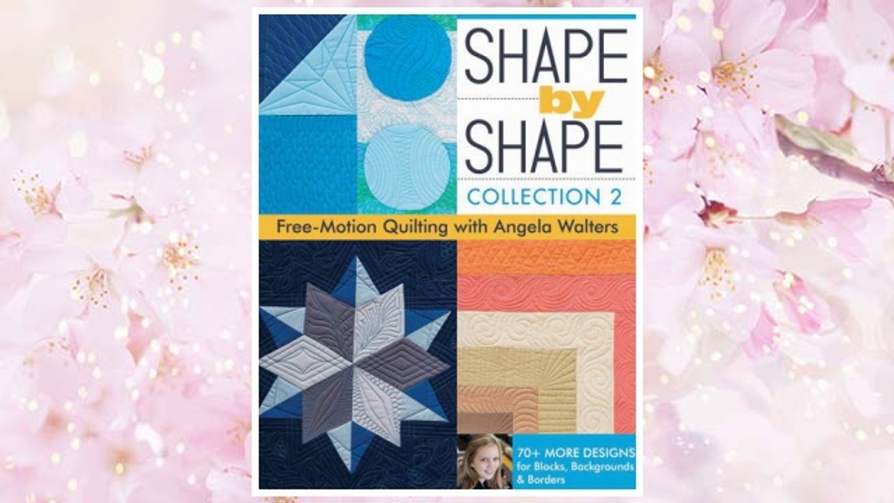 Download PDF Shape by Shape, Collection 2: Free-Motion Quilting with Angela Walters • 70+ More Designs for Blocks, Backgrounds & Borders FREE