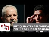 Justiça mantém depoimento de Lula ao juiz Sérgio Moro