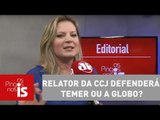 Editorial: Relator da CCJ defenderá o Temer ou a Globo?