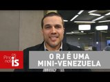 O Rio de Janeiro é uma mini-Venezuela, diz Felipe Moura Brasil