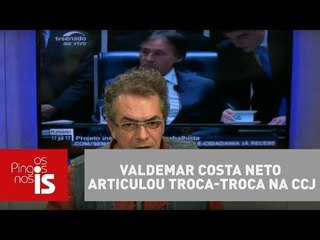 Tognolli: Valdemar Costa Neto articulou troca-troca na CCJ