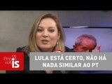 Joice Hasselmann: Lula está certo, não há nada similar ao PT