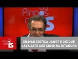 Tognolli: Gilmar critica Janot e diz que Lava Jato age como na ditadura
