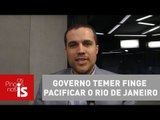 Felipe Moura Brasil: Governo Temer finge pacificar o Rio de Janeiro