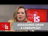 Joice Hasselmann: Assassinos amam a corrupção!