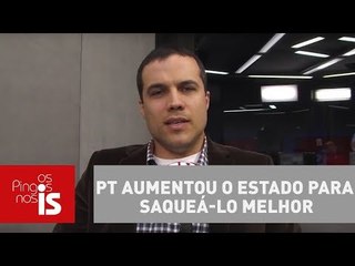 Felipe Moura Brasil: PT aumentou o Estado para saqueá-lo melhor
