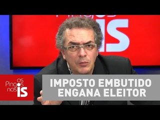 Imposto embutido engana eleitor, explica Claudio Tognolli