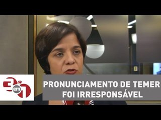 Vera: Pronunciamento de Temer foi irresponsável