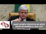 Rodrigo Janot aponta tentativa de Aécio Neves de barrar a Lava Jato
