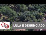 Lula é denunciado por esquema envolvendo o sítio em Atibaia
