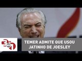 Michel Temer admite que usou jatinho de Joesley Batista