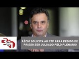 Aécio solicita ao STF para pedido de prisão ser julgado pelo plenário