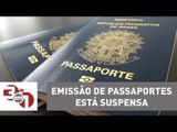 Emissão de passaportes está suspensa por tempo indeterminado