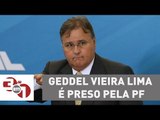 Ex-ministro de Temer, Geddel Vieira Lima é preso pela Polícia Federal