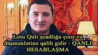 Lotu Quli azadlığa çıxır və düşmənlərinə qalib gəlir QANLI HESABLAŞMA