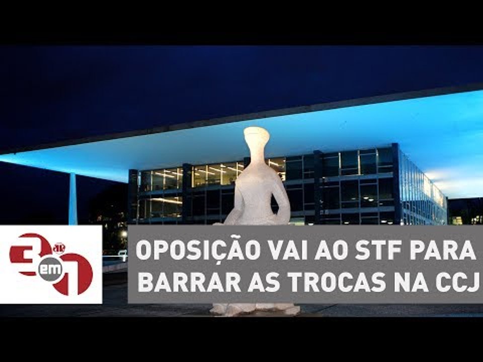 Oposição vai ao STF para barrar as trocas de de...