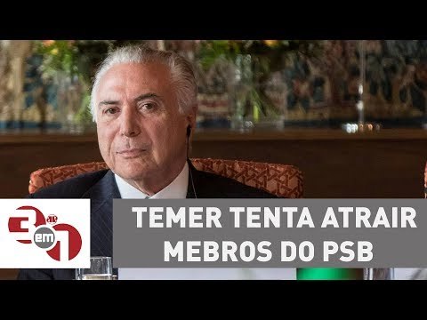 Michel Temer tenta atrair para o PMDB parlamentares do PSB