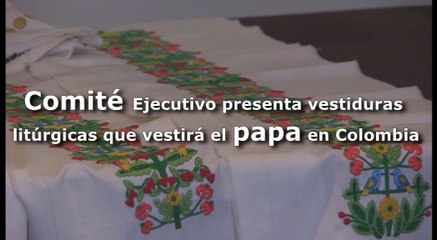 Comité Ejecutivo presenta vestiduras litúrgicas que vestirá el papa en Colombia