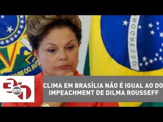 Download Video: Clima em Brasília não é igual ao do impeachment de Dilma Rousseff