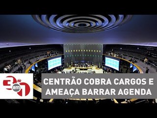 Centrão cobra cargos e ameaça barrar agenda econômica no Congresso