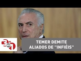 Presidente Michel Temer demite aliados de "infiéis"
