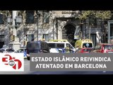 Estado Islâmico reivindica atentado terrorista em Barcelona