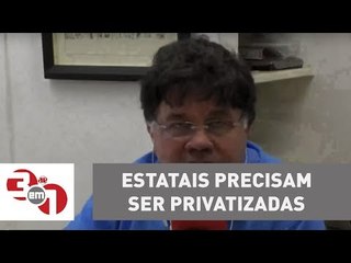 Madureira: Estatais precisam ser privatizadas