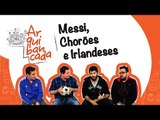Arquibancada JP #08 - Messi, Chorões e Irlandeses