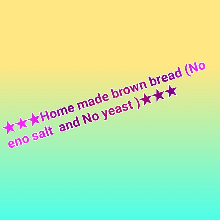 ★★★Home made brown bread (No eno salt and No yeast )★★★