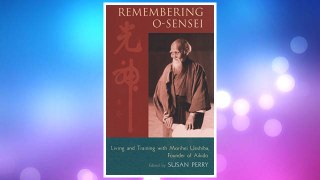 Download PDF Remembering O-Sensei: Living and Training with Morihei Ueshiba, Founder of Aikido FREE