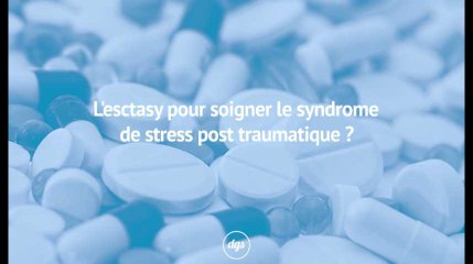 L'esctasy pour soigner le syndrome de stress post traumatique ?