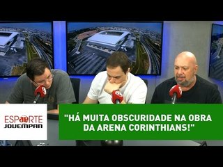 "Há muita obscuridade na obra da Arena Corinthians", diz Nilson