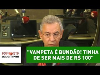 "Vampeta é bundão! Tinha de ser mais de R$ 100", dispara Flavio