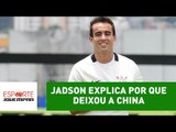 Jadson explica por que deixou a China para voltar ao Corinthians