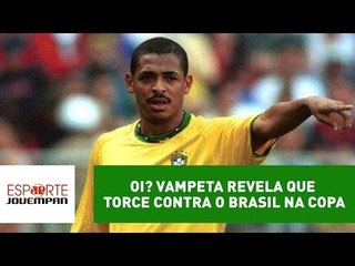 Oi? Vampeta revela que torce contra o Brasil na Copa