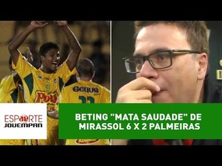 Calma! Beting "mata saudade" de Mirassol 6 x 2 Palmeiras