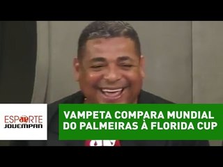 Oi? Vampeta compara Mundial do Palmeiras à Florida Cup