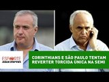 Corinthians e São Paulo tentam reverter torcida única na semi