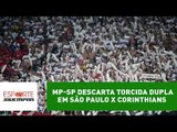 MP-SP descarta torcida dupla em São Paulo x Corinthians